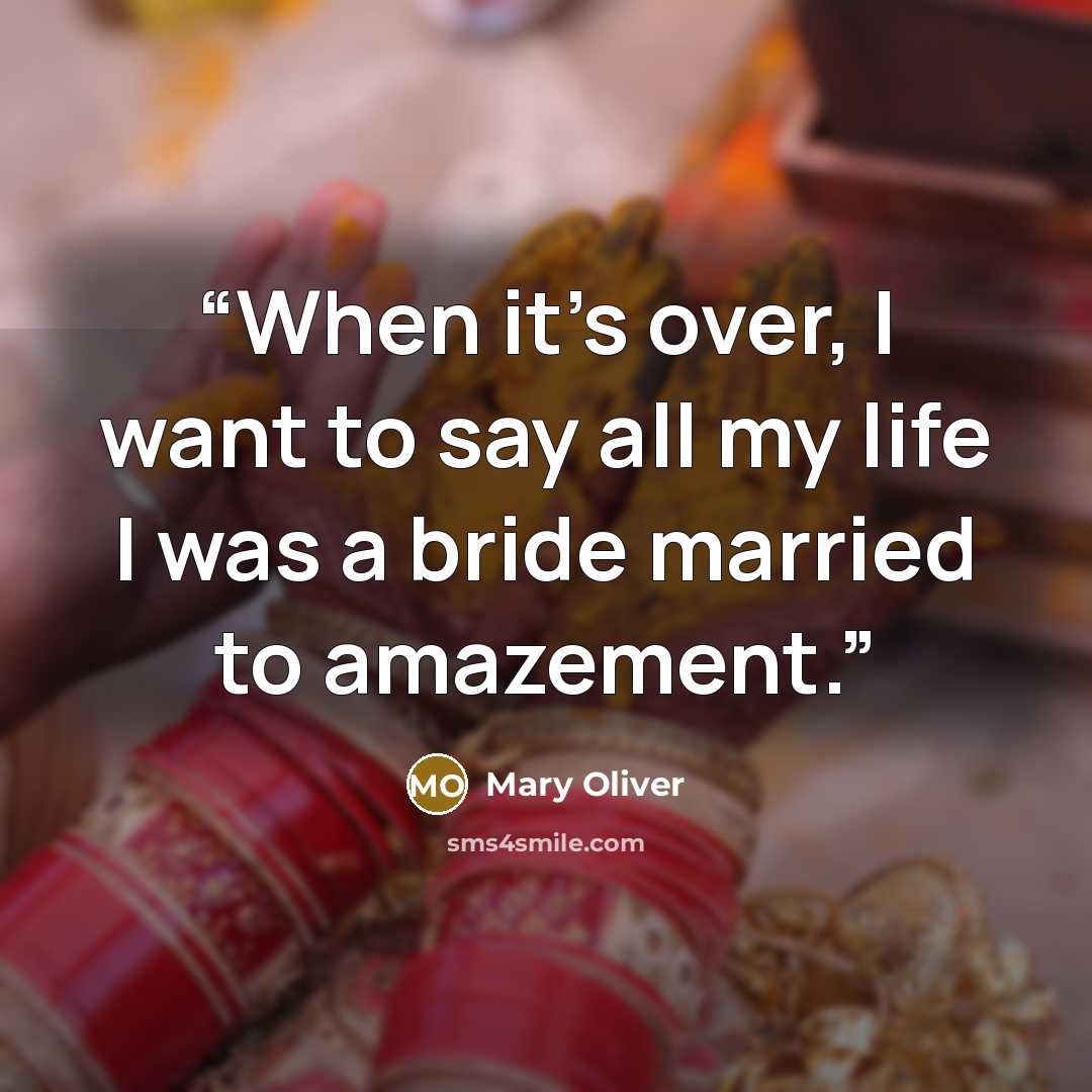 “When it's over, I want to say all my life I was a bride married to amazement.” quote by Mary Oliver