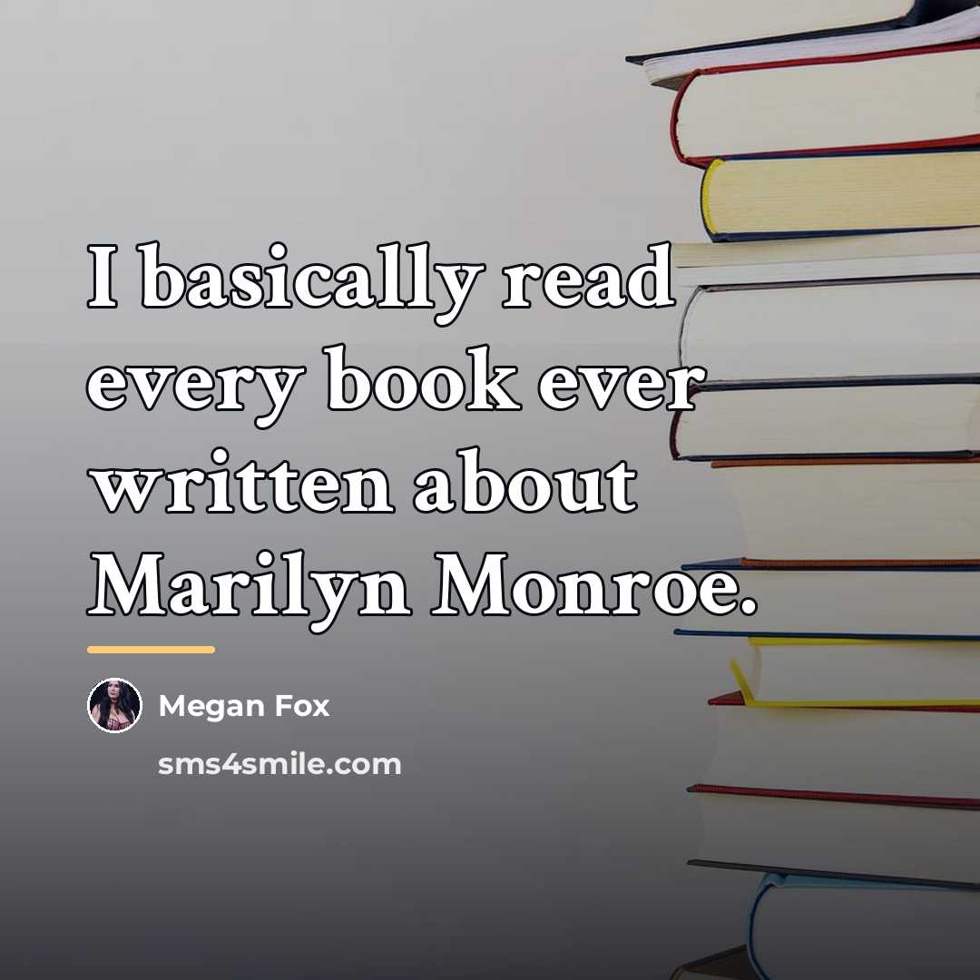 “I basically read every book ever written about Marilyn Monroe.…” quote by Megan Fox