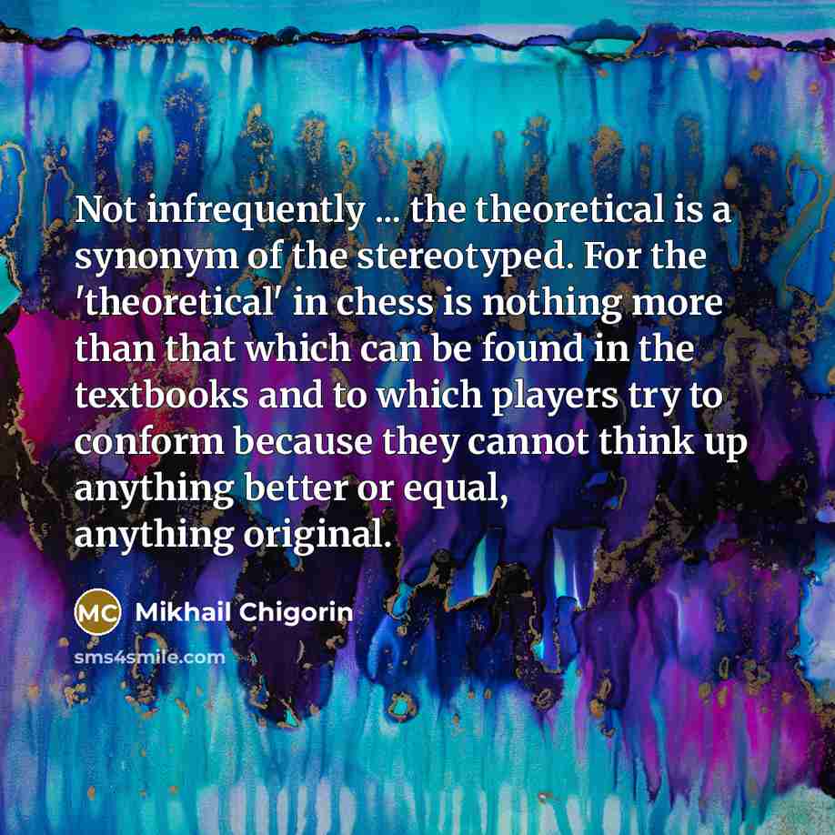 “Not infrequently ... the theoretical is a synonym of the…” quote by Mikhail Chigorin