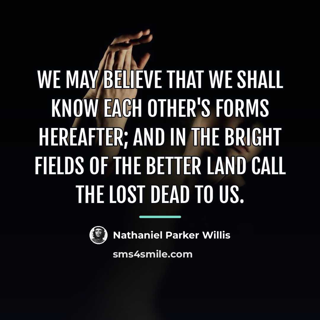 “We may believe that we shall know each other's forms…” quote by Nathaniel Parker Willis