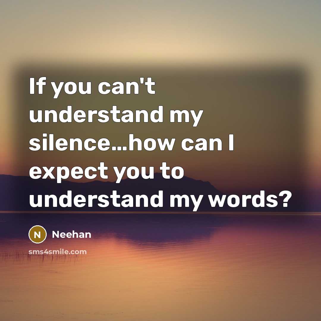 “If you can't understand my silence....how can I expect you…” quote by Neehan