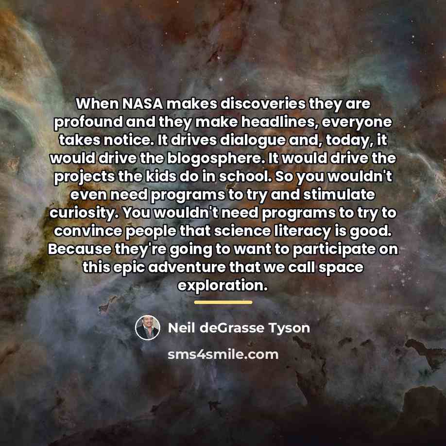 “When NASA makes discoveries they are profound and they make…” quote by Neil deGrasse Tyson