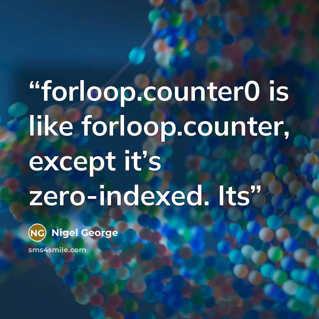 “forloop.counter0 is like forloop.counter, except it’s zero-indexed. Its” quote by Nigel George