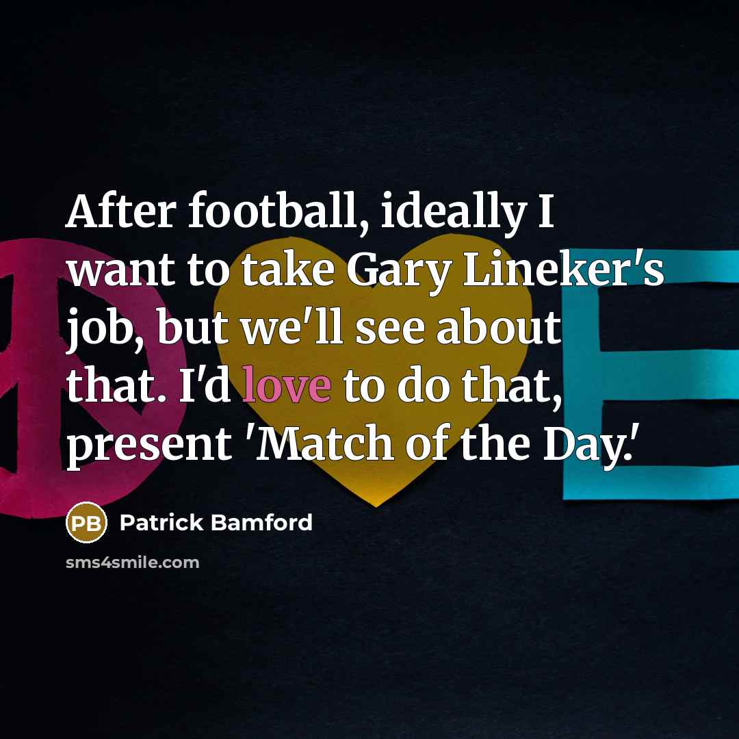 “After football, ideally I want to take Gary Lineker's job,…” quote by Patrick Bamford