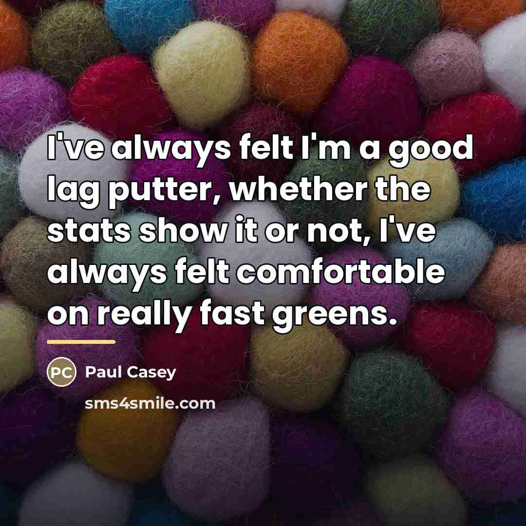 “I've always felt I'm a good lag putter, whether the…” quote by Paul Casey