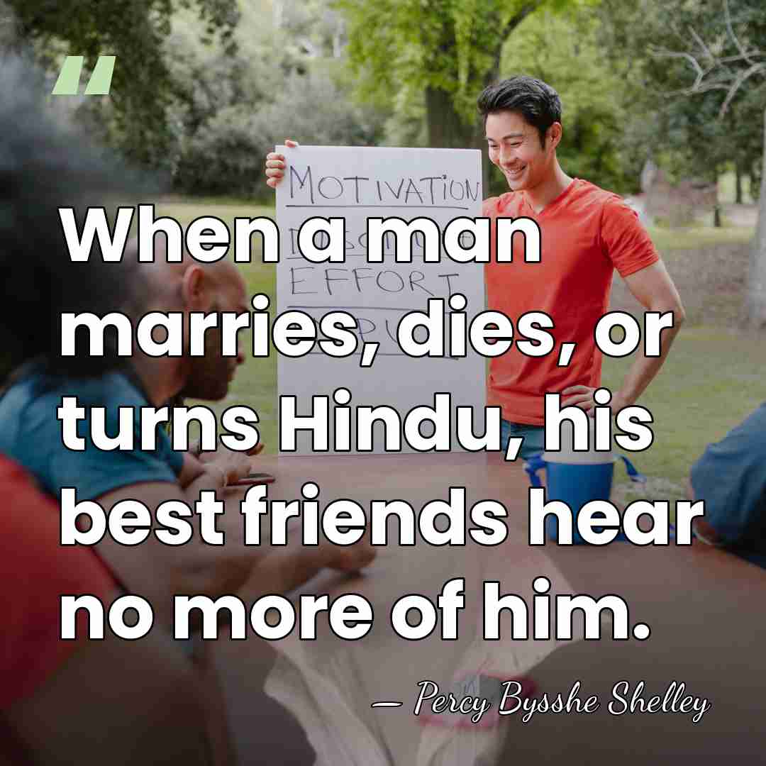 When a man marries, dies, or turns Hindu, his best friends hear&hellip; - Percy Bysshe Shelley