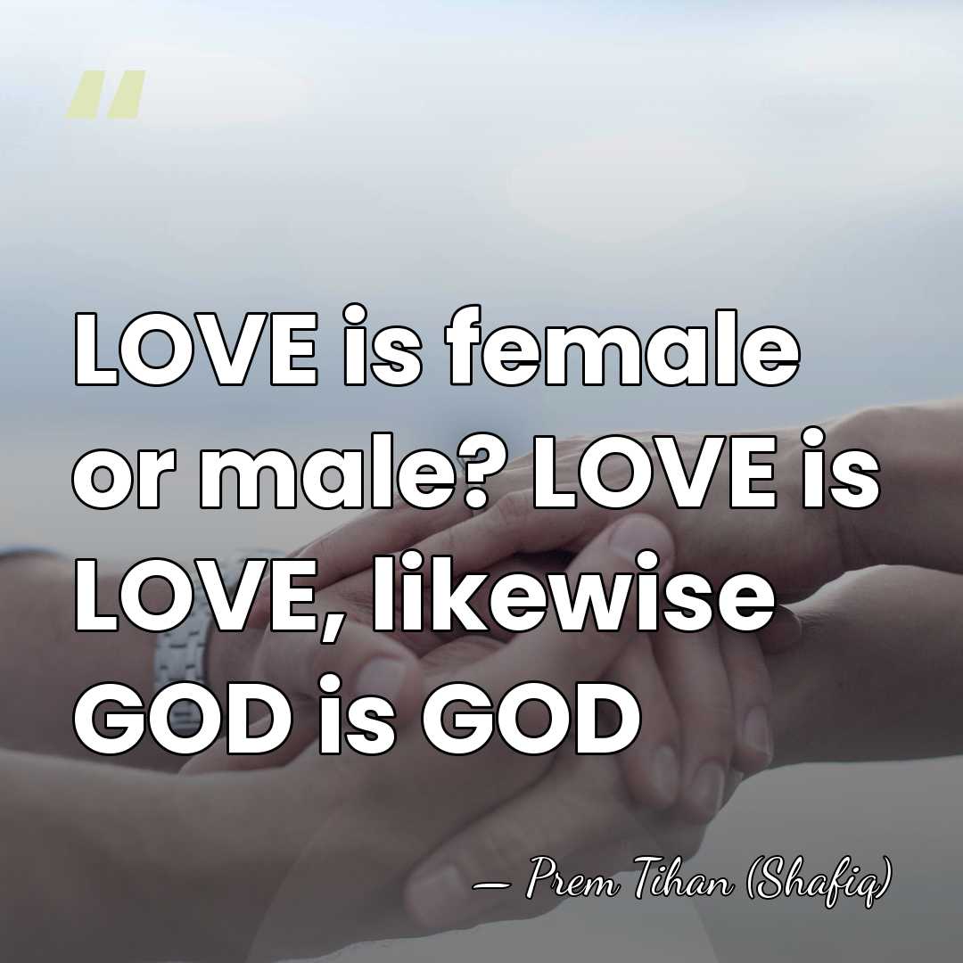 LOVE is female or male? LOVE is LOVE, likewise GOD is GOD - Prem Tihan (Shafiq)