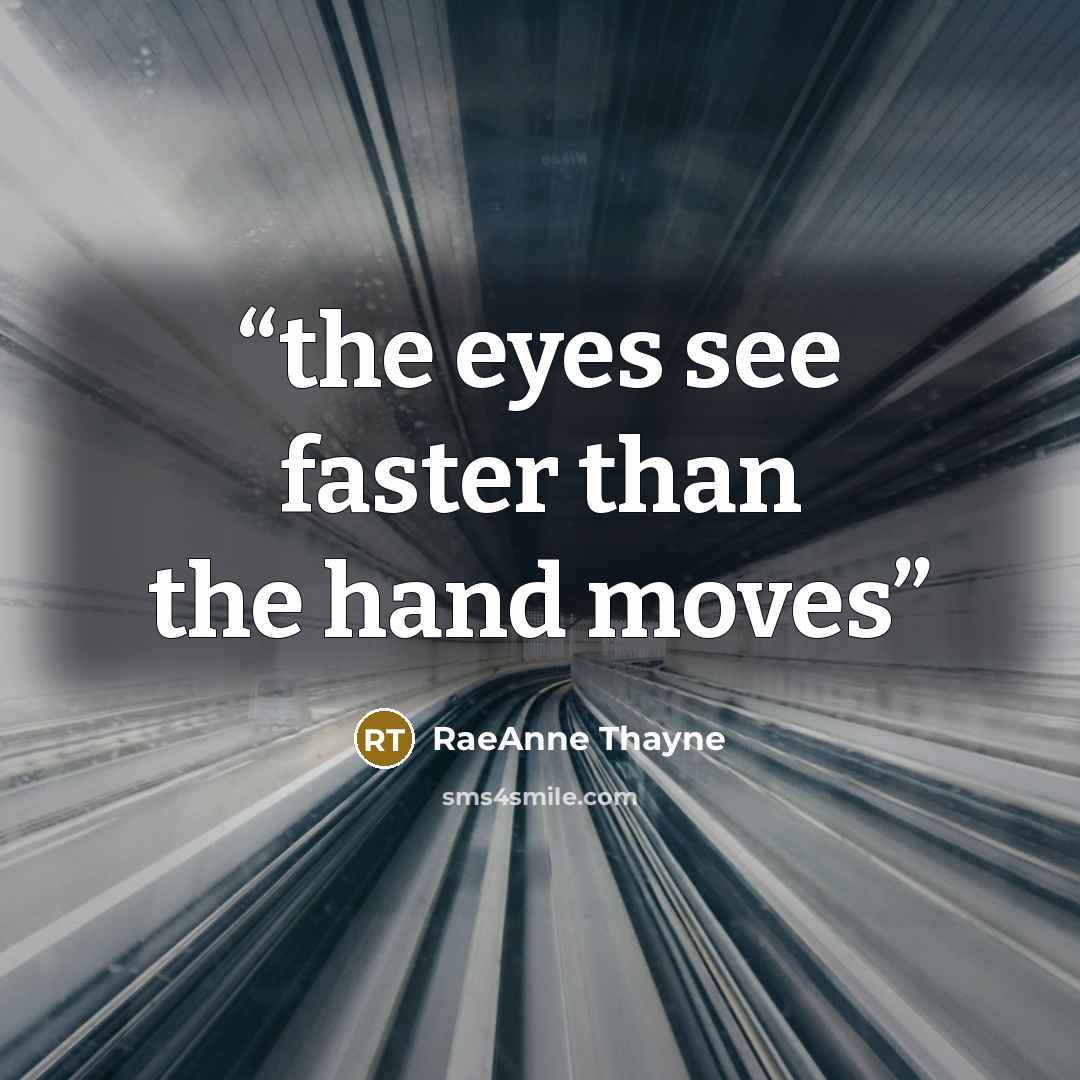 “the eyes see faster than the hand moves” quote by Raeanne Thayne
