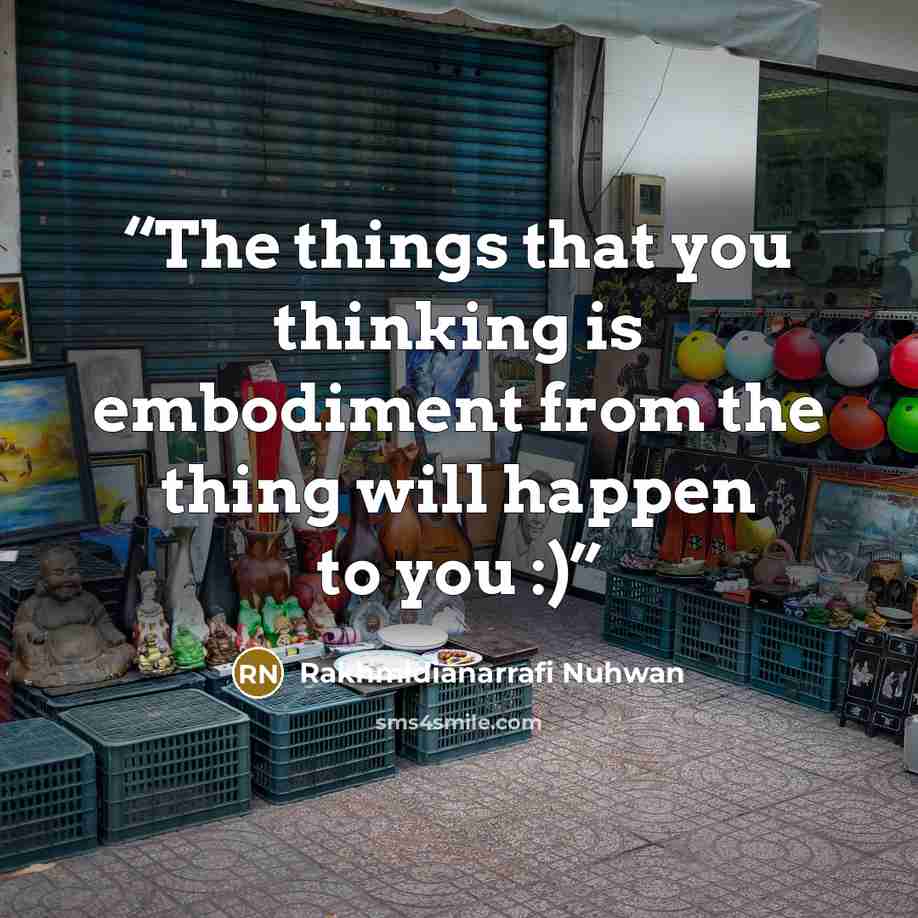 “The things that you thinking is embodiment from the thing will happen to you :)” quote by Rakhmidianarrafi Nuhwan