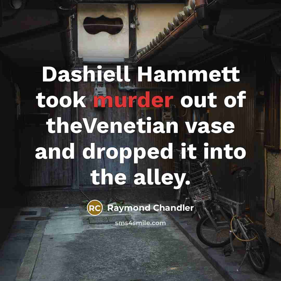 “Dashiell Hammett took murder out of theVenetian vase and dropped…” quote by Raymond Chandler