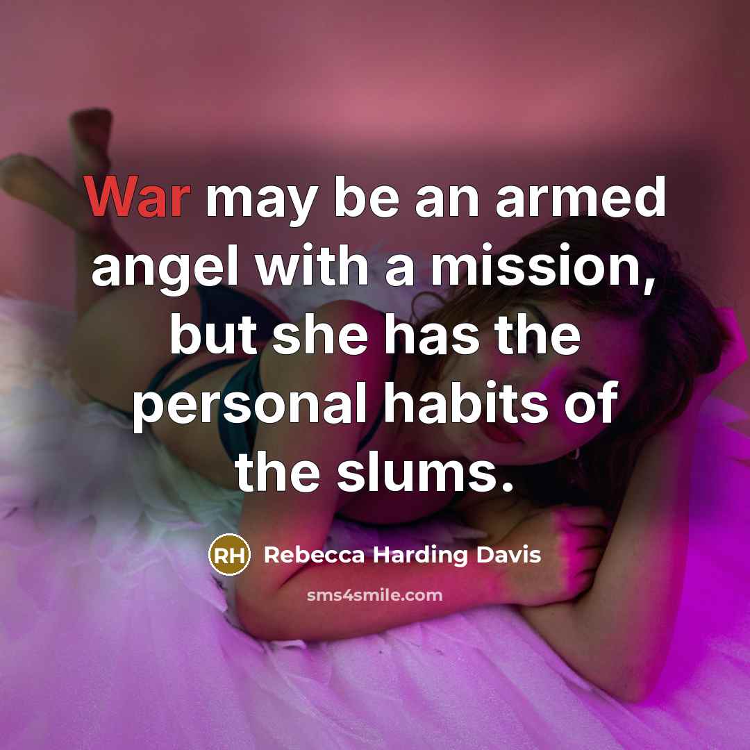 “War may be an armed angel with a mission, but…” quote by Rebecca Harding Davis
