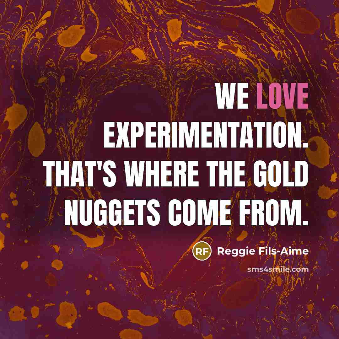 “We love experimentation. That's where the gold nuggets come from.…” quote by Reggie Fils-Aime