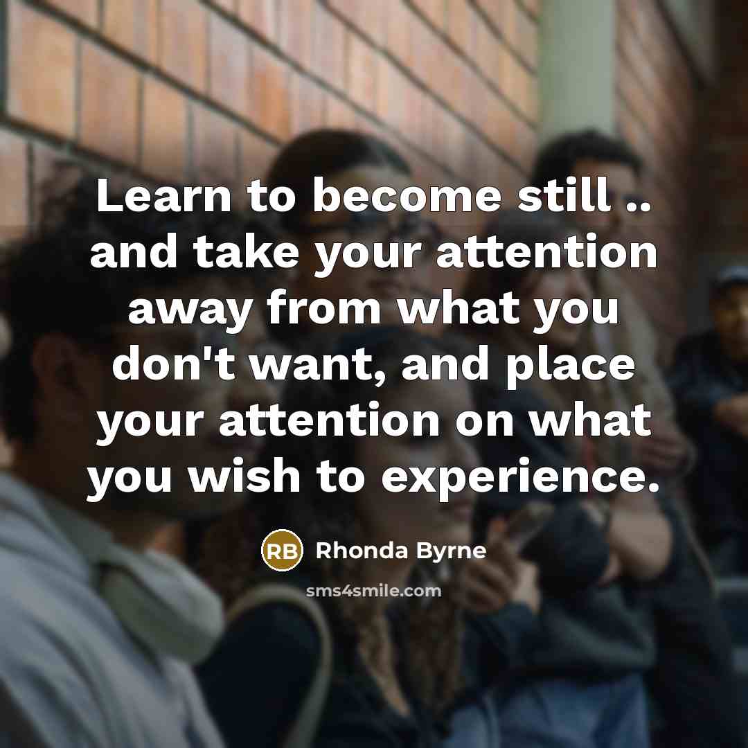 “Learn to become still .. and take your attention away…” quote by Rhonda Byrne