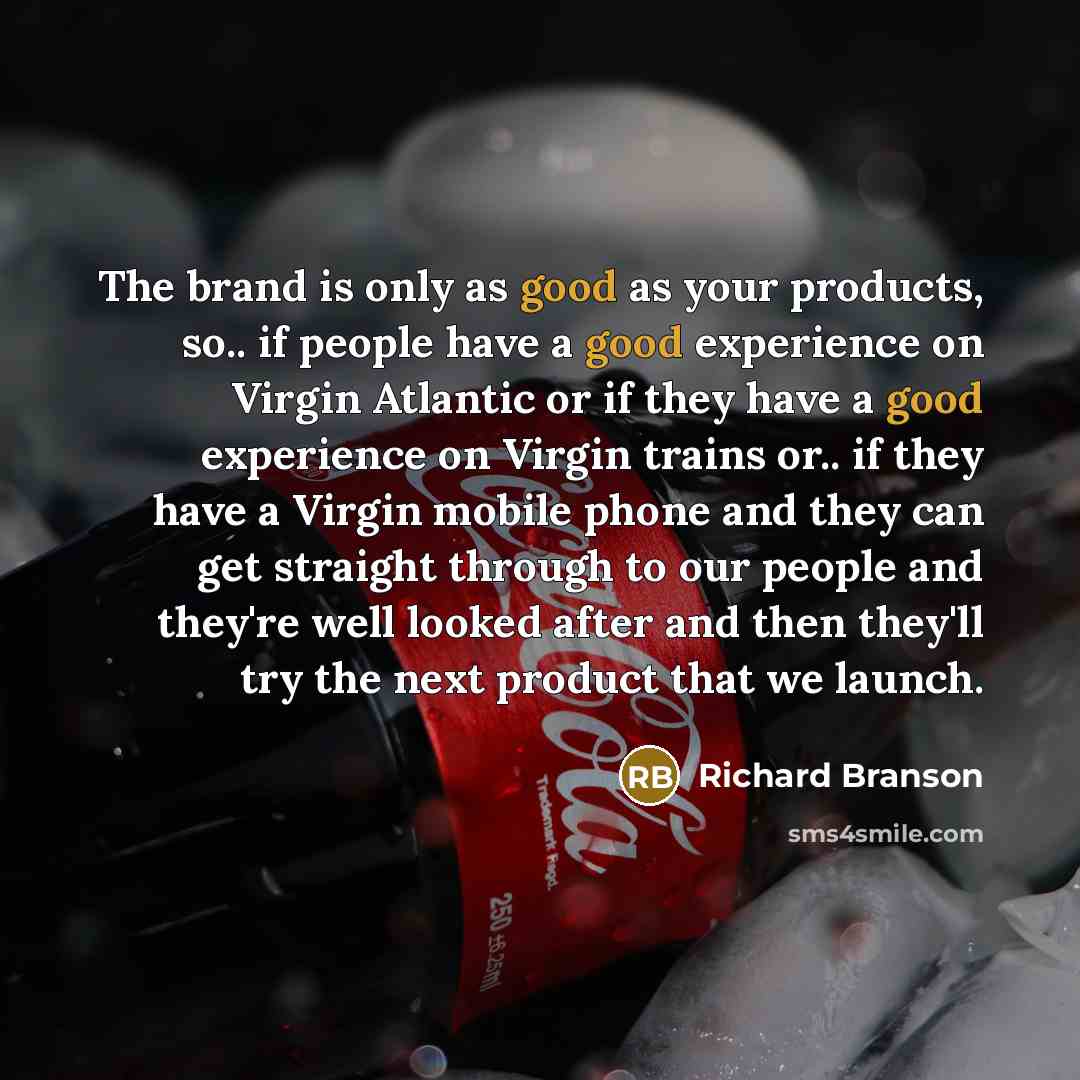 “The brand is only as good as your products, so..…” quote by Richard Branson