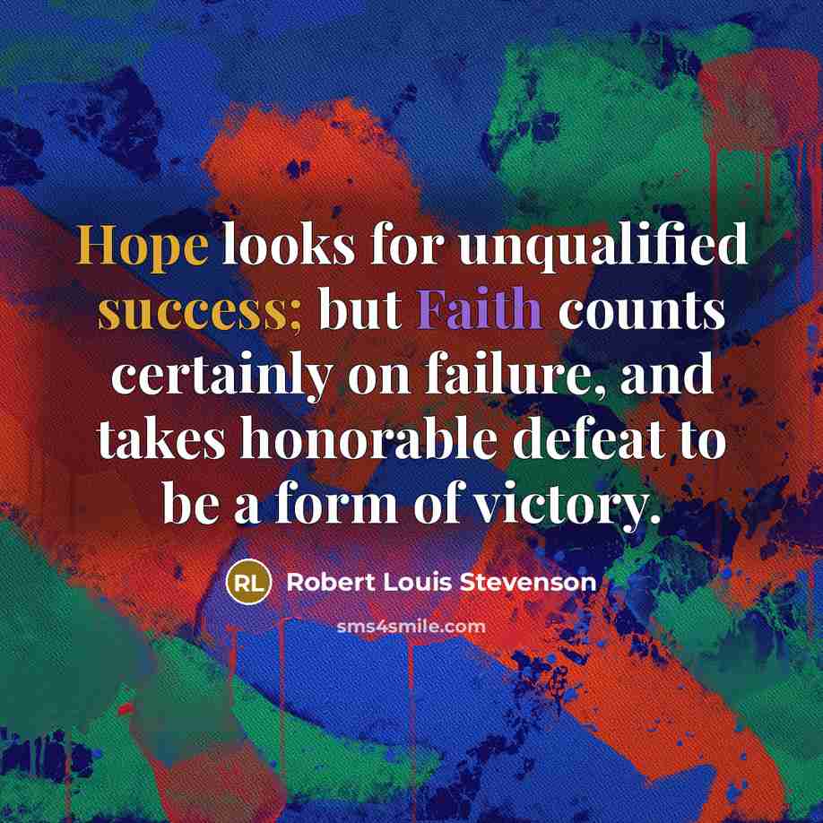 “Hope looks for unqualified success; but Faith counts certainly on…” quote by Robert Louis Stevenson
