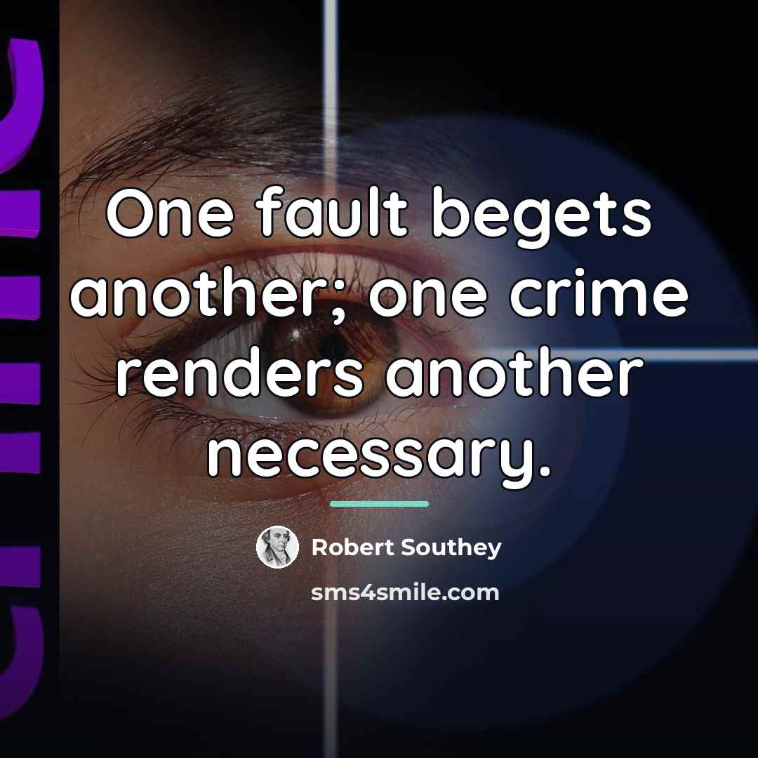 “One fault begets another; one crime renders another necessary.…” quote by Robert Southey