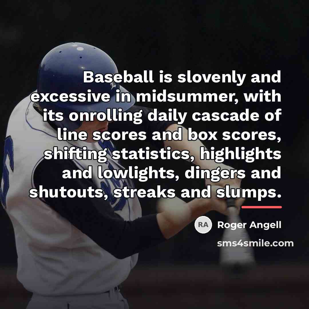“Baseball is slovenly and excessive in midsummer, with its onrolling…” quote by Roger Angell