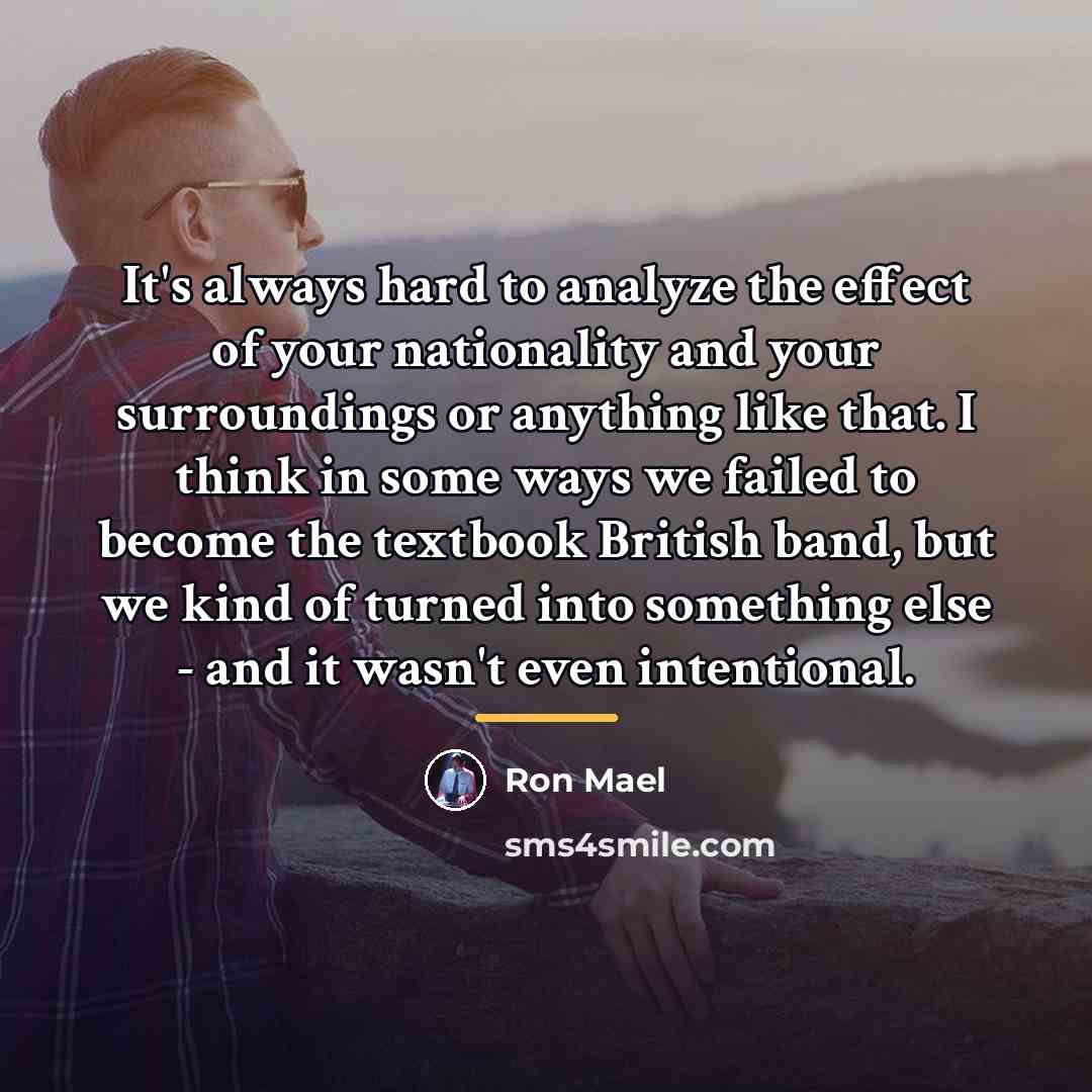 “It's always hard to analyze the effect of your nationality…” quote by Ron Mael