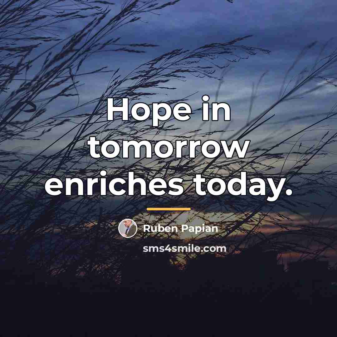 “Hope in tomorrow enriches today.…” quote by Ruben Papian