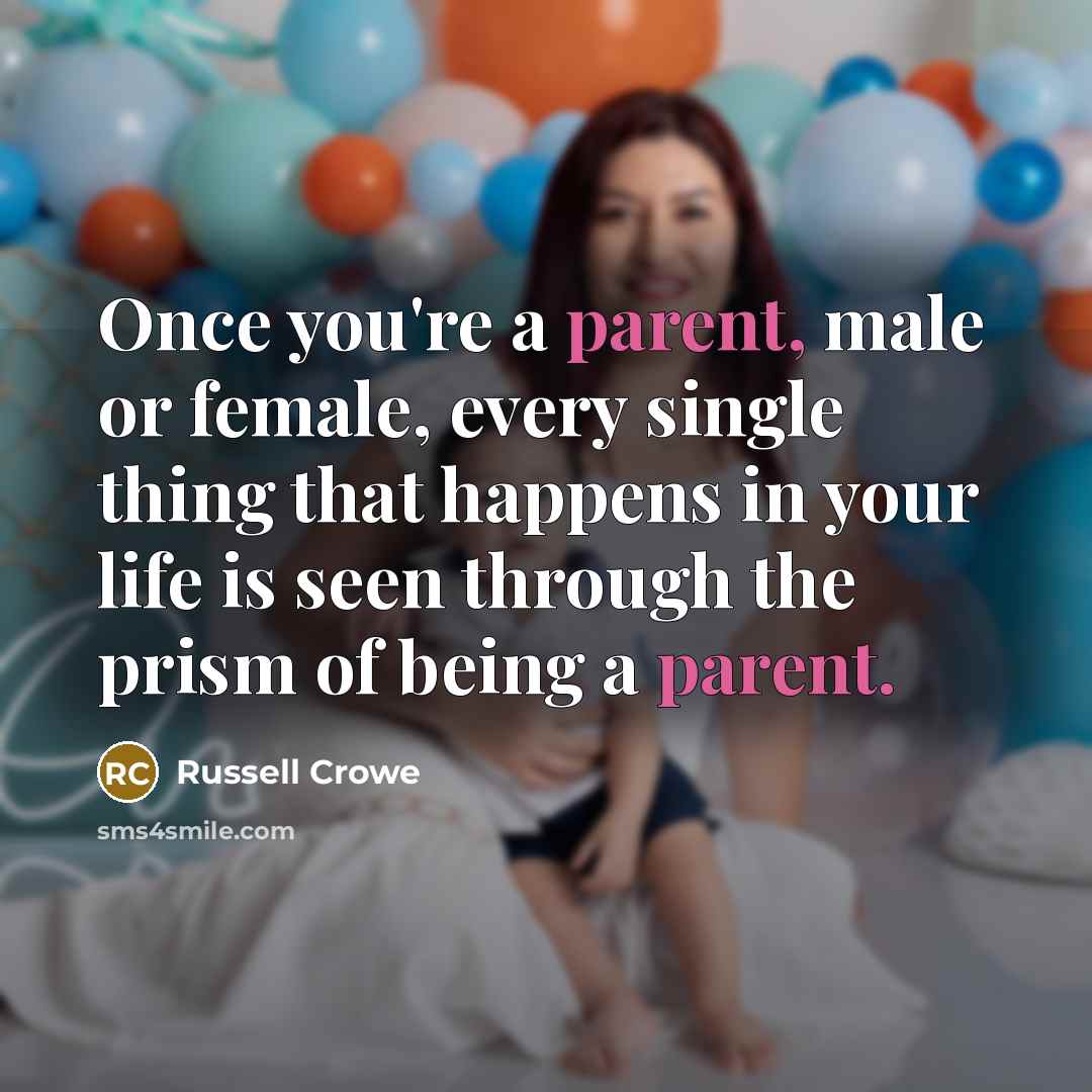 “Once you're a parent, male or female, every single thing…” quote by Russell Crowe