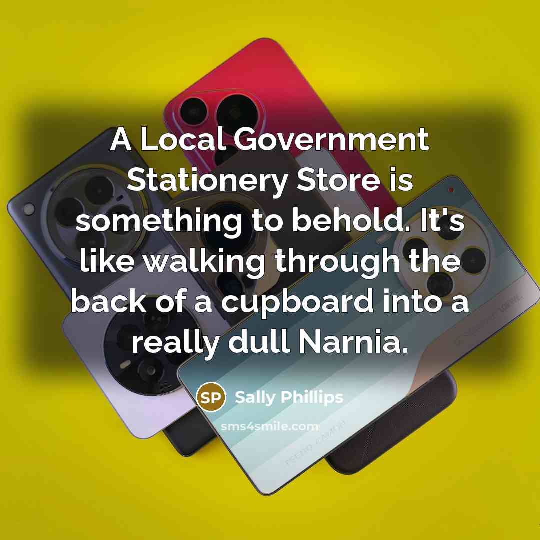 “A Local Government Stationery Store is something to behold. It's…” quote by Sally Phillips