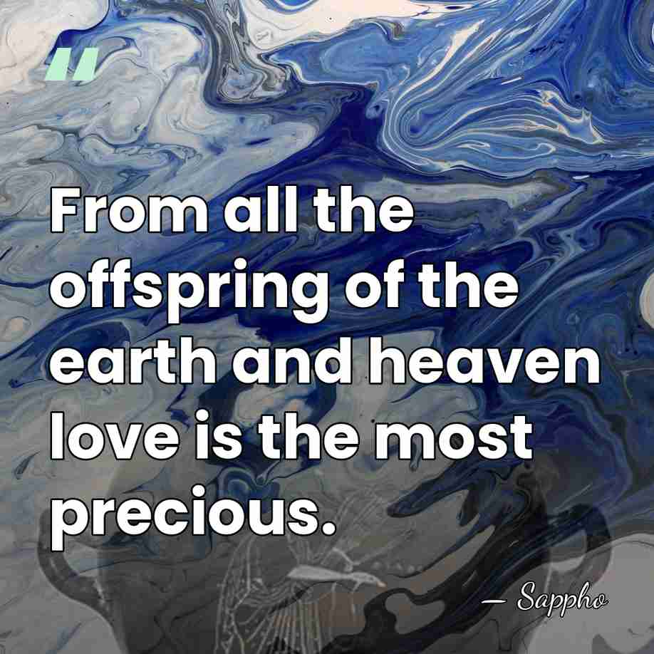 From all the offspring of the earth and heaven love is the&hellip; - Sappho