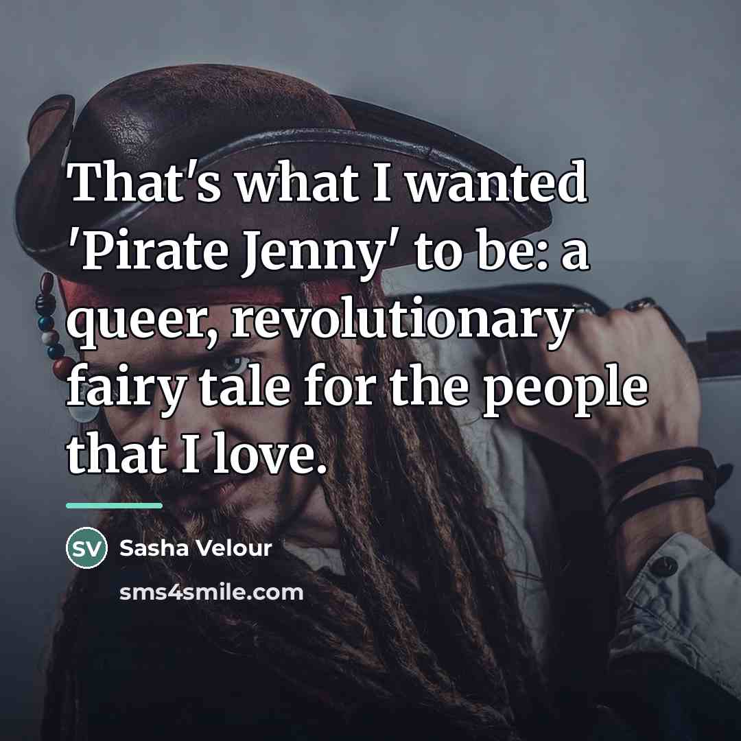 “That's what I wanted 'Pirate Jenny' to be: a queer,…” quote by Sasha Velour