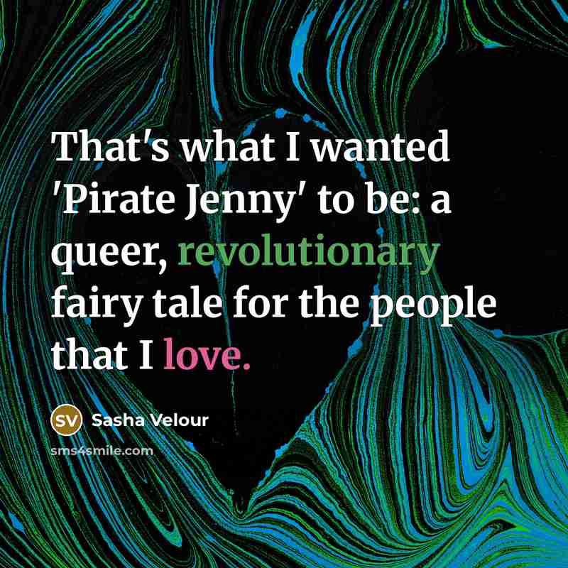 “That's what I wanted 'Pirate Jenny' to be: a queer, revolutionary fairy tale for the people that I love.” quote by Sasha Velour