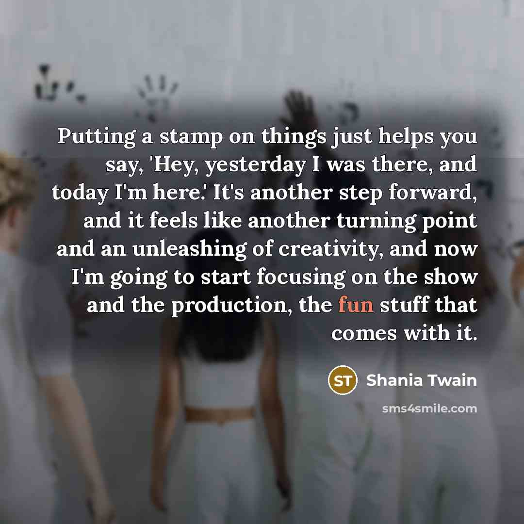 “Putting a stamp on things just helps you say, 'Hey,…” quote by Shania Twain
