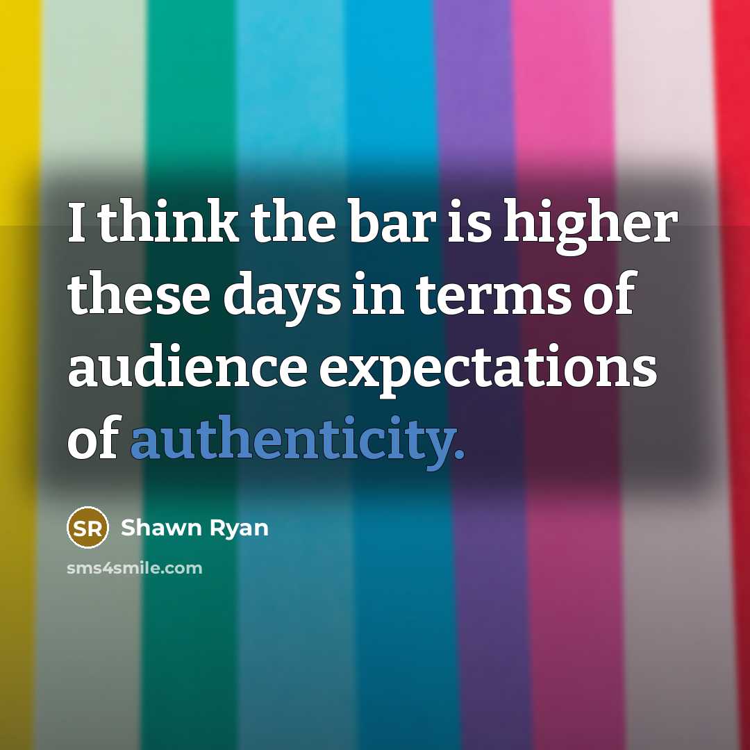 “I think the bar is higher these days in terms…” quote by Shawn Ryan