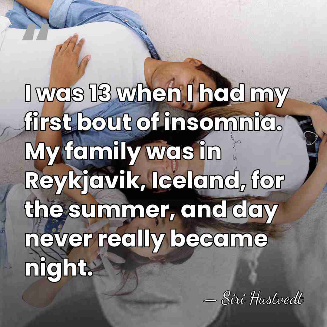 I was 13 when I had my first bout of insomnia. My&hellip; - Siri Hustvedt