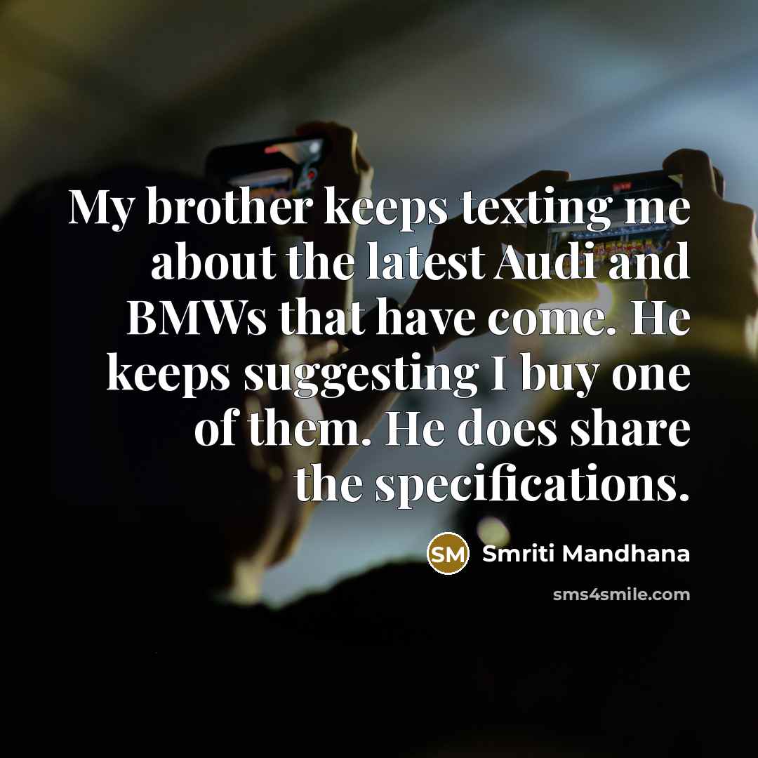 “My brother keeps texting me about the latest Audi and…” quote by Smriti Mandhana