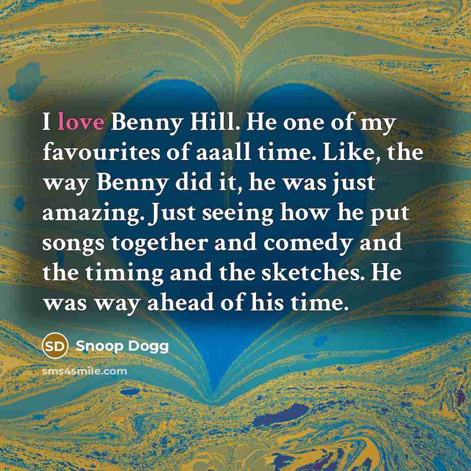 “I love Benny Hill. He one of my favourites of…” quote by Snoop Dogg