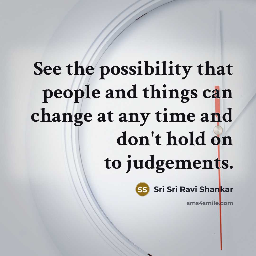 “See the possibility that people and things can change at…” quote by Sri Sri Ravi Shankar