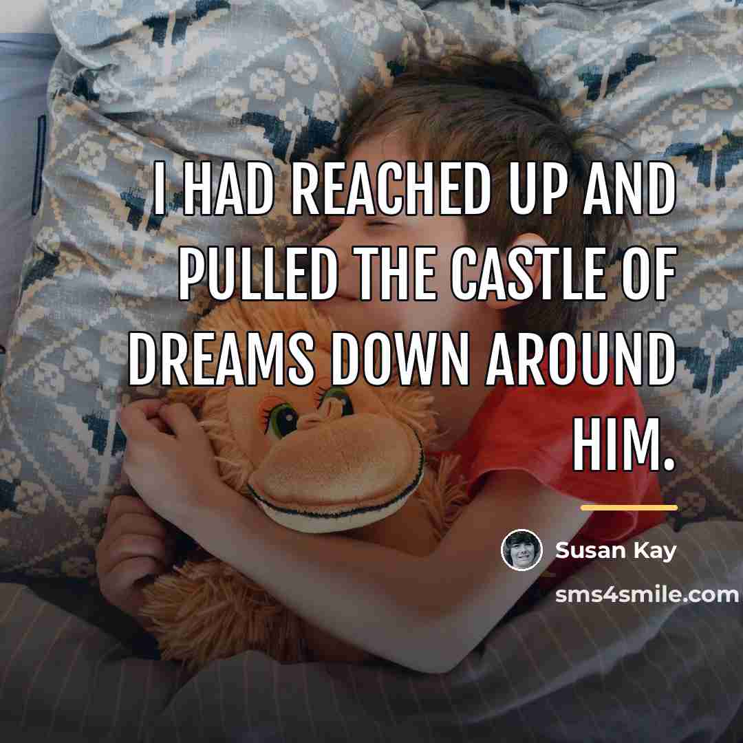 “I had reached up and pulled the castle of dreams…” quote by Susan Kay