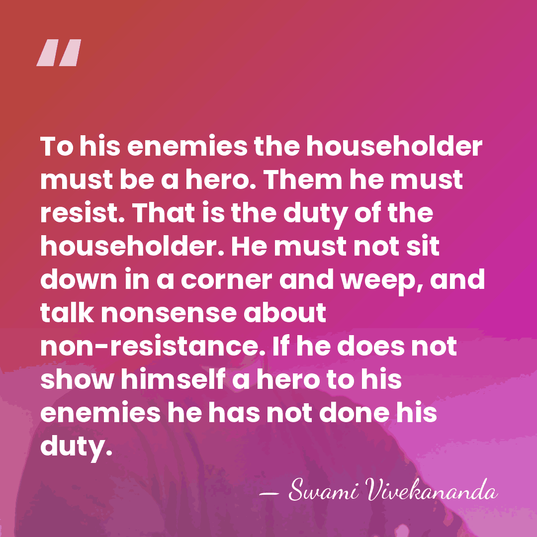 To his enemies the householder must be a hero. Them he must&hellip; - Swami Vivekananda