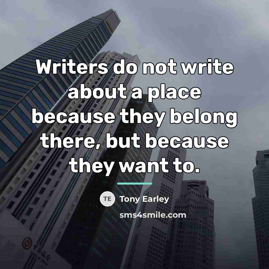 “Writers do not write about a place because they belong…” quote by Tony Earley