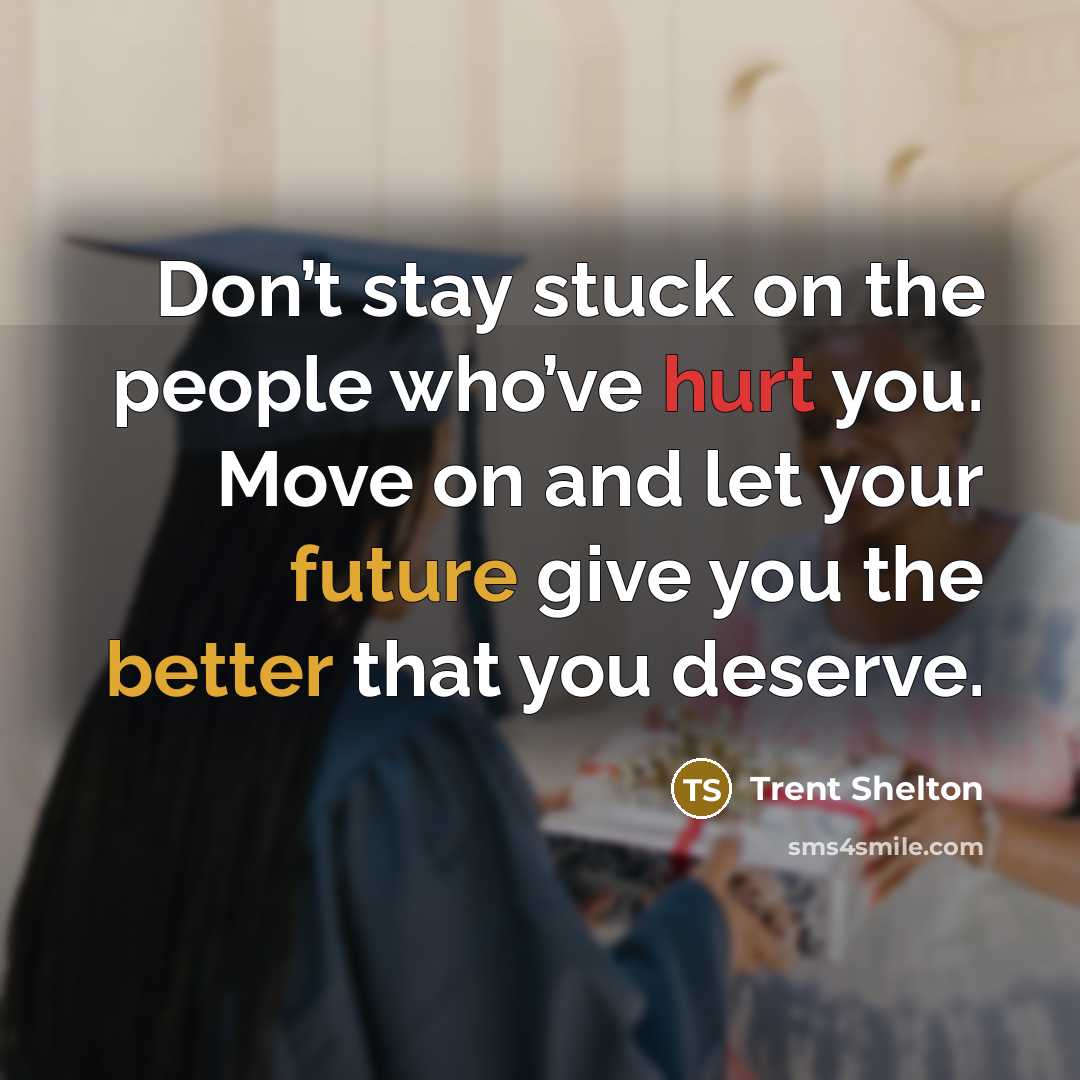 “Don’t stay stuck on the people who’ve hurt you. Move…” quote by Trent Shelton