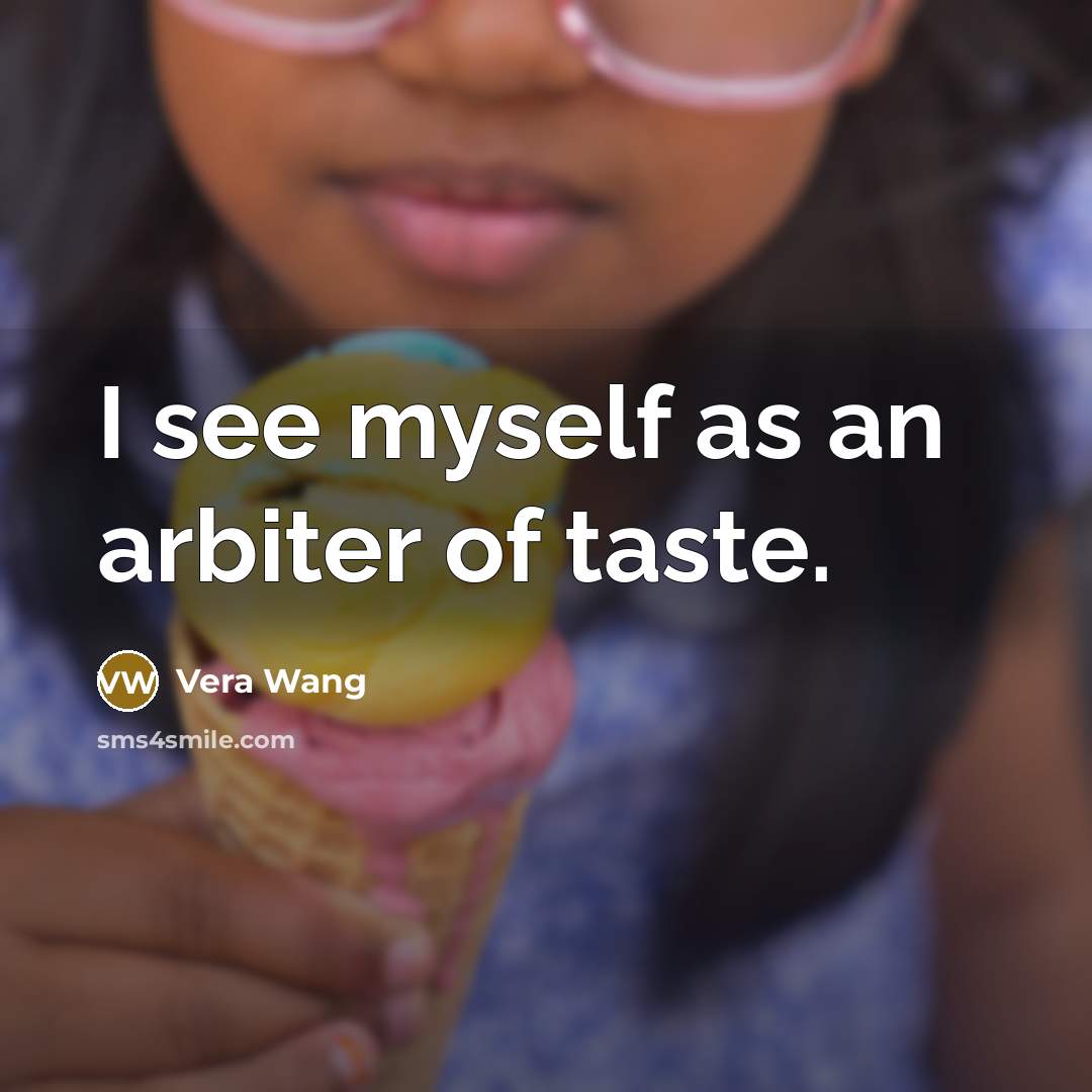 “I see myself as an arbiter of taste.…” quote by Vera Wang