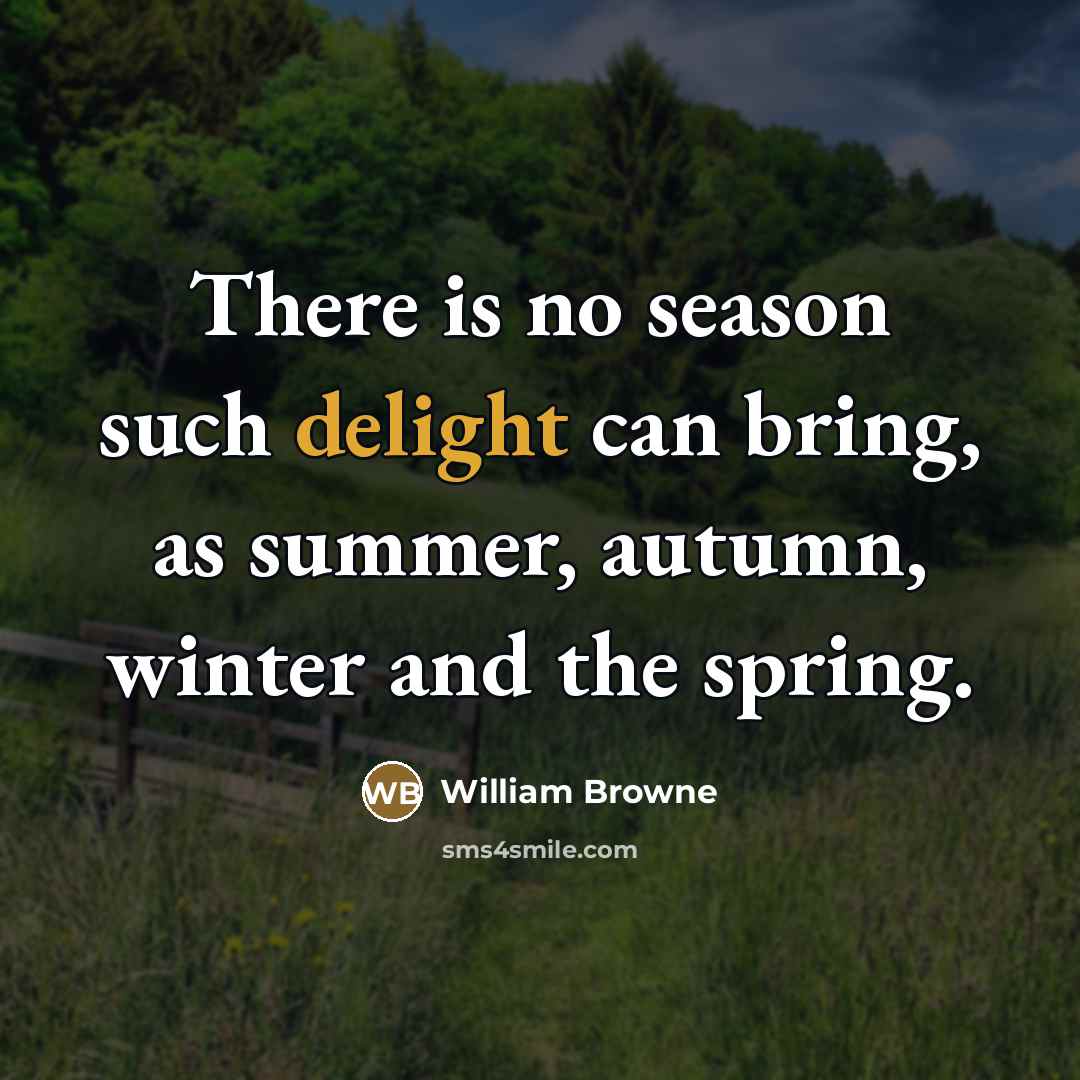 “There is no season such delight can bring, as summer,…” quote by William Browne