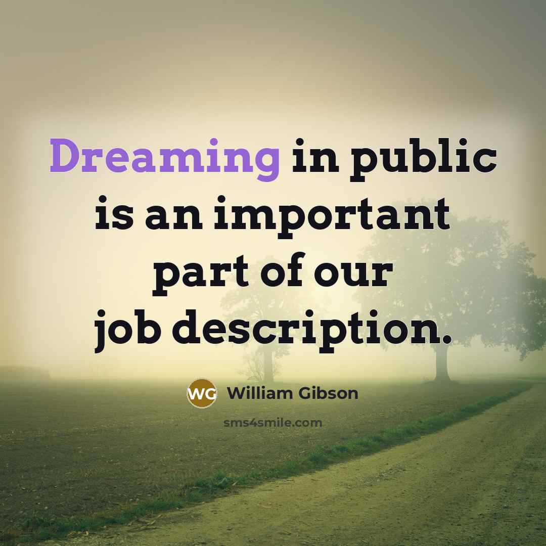 “Dreaming in public is an important part of our job…” quote by William Gibson