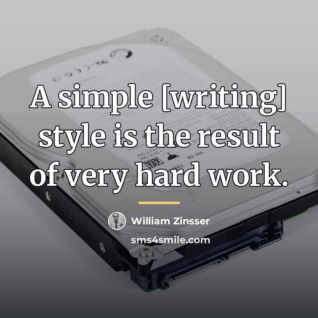 “A simple [writing] style is the result of very hard…” quote by William Zinsser