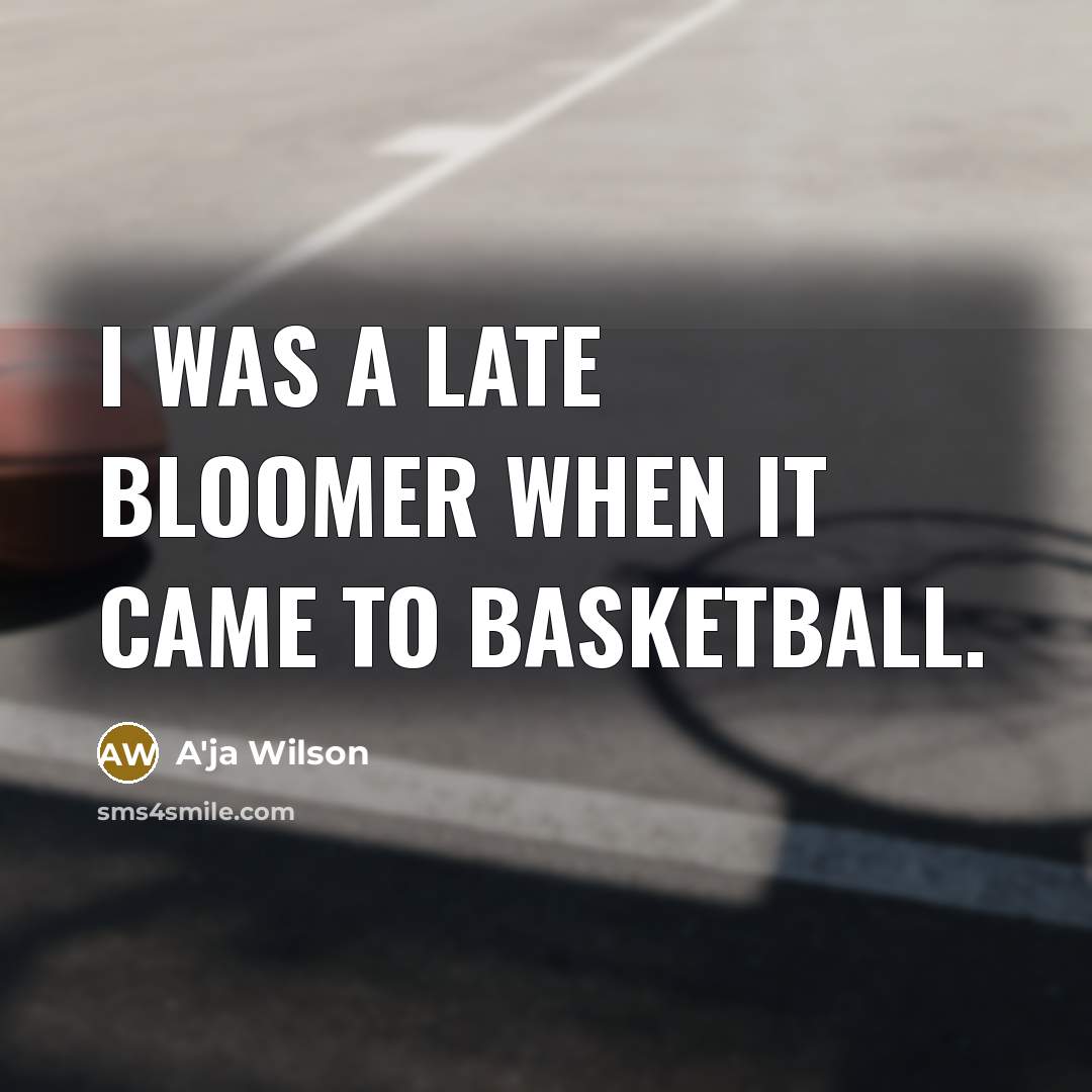 “I was a late bloomer when it came to basketball.…” quote by A'ja Wilson