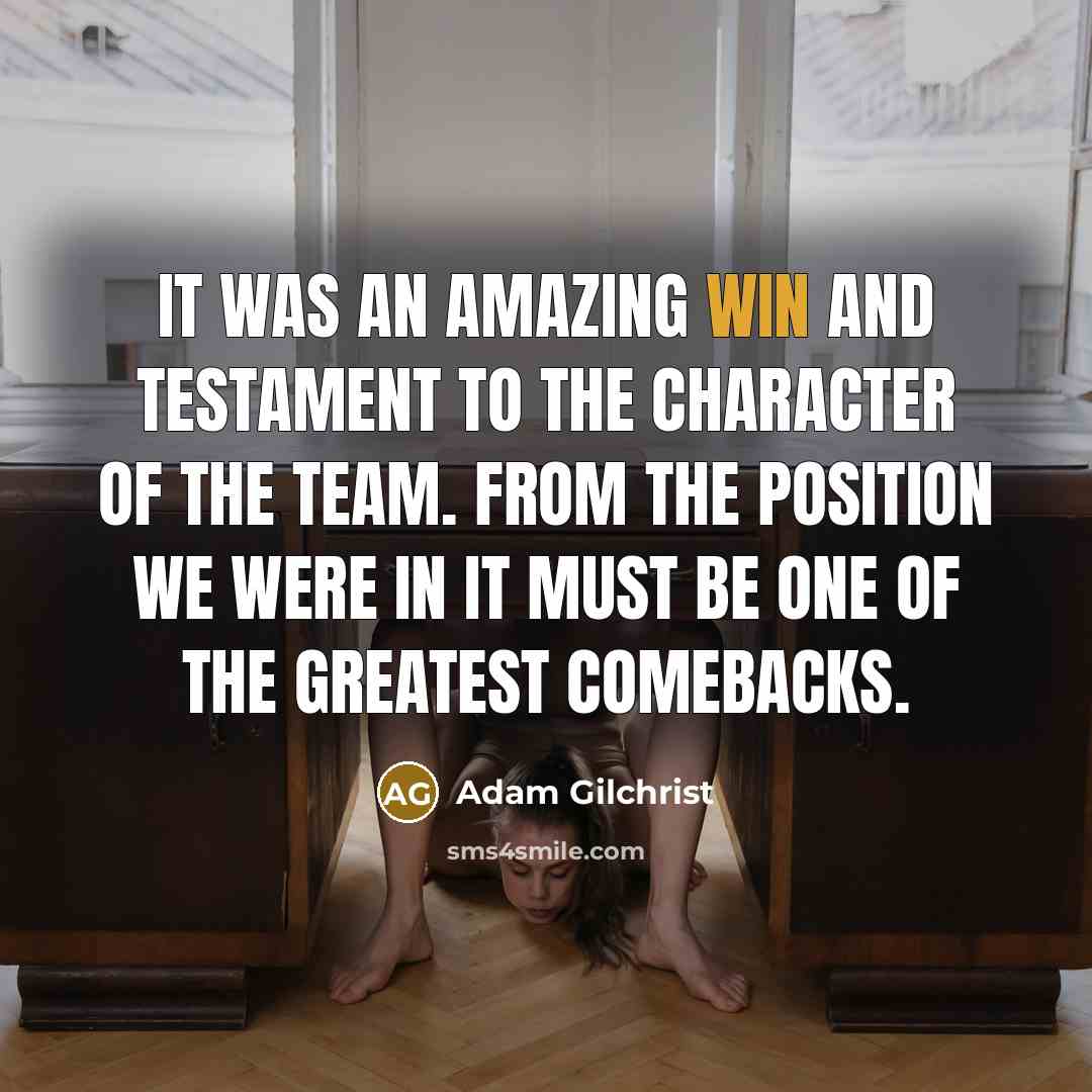 “It was an amazing win and testament to the character…” quote by Adam Gilchrist