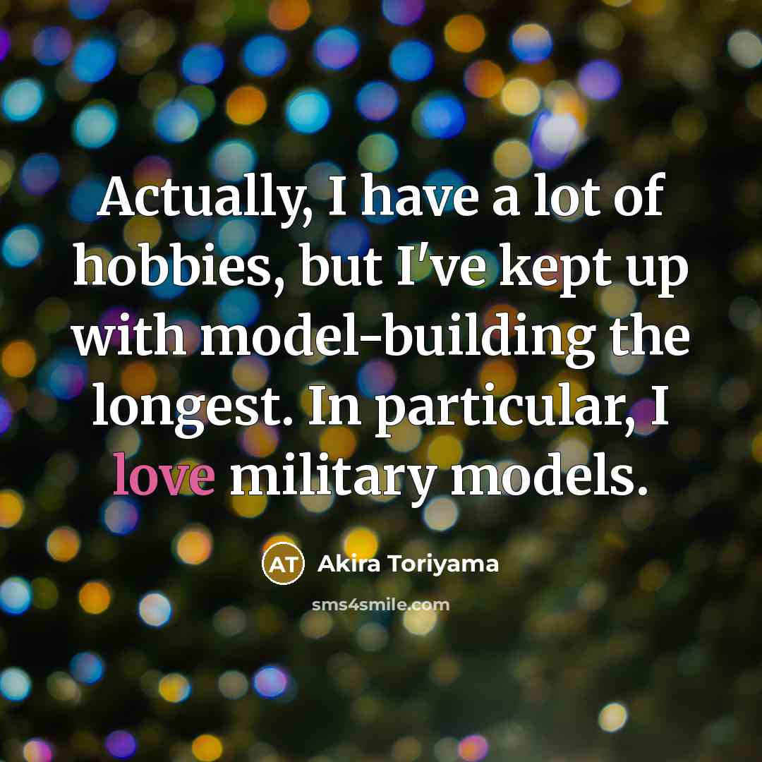 “Actually, I have a lot of hobbies, but I've kept…” quote by Akira Toriyama