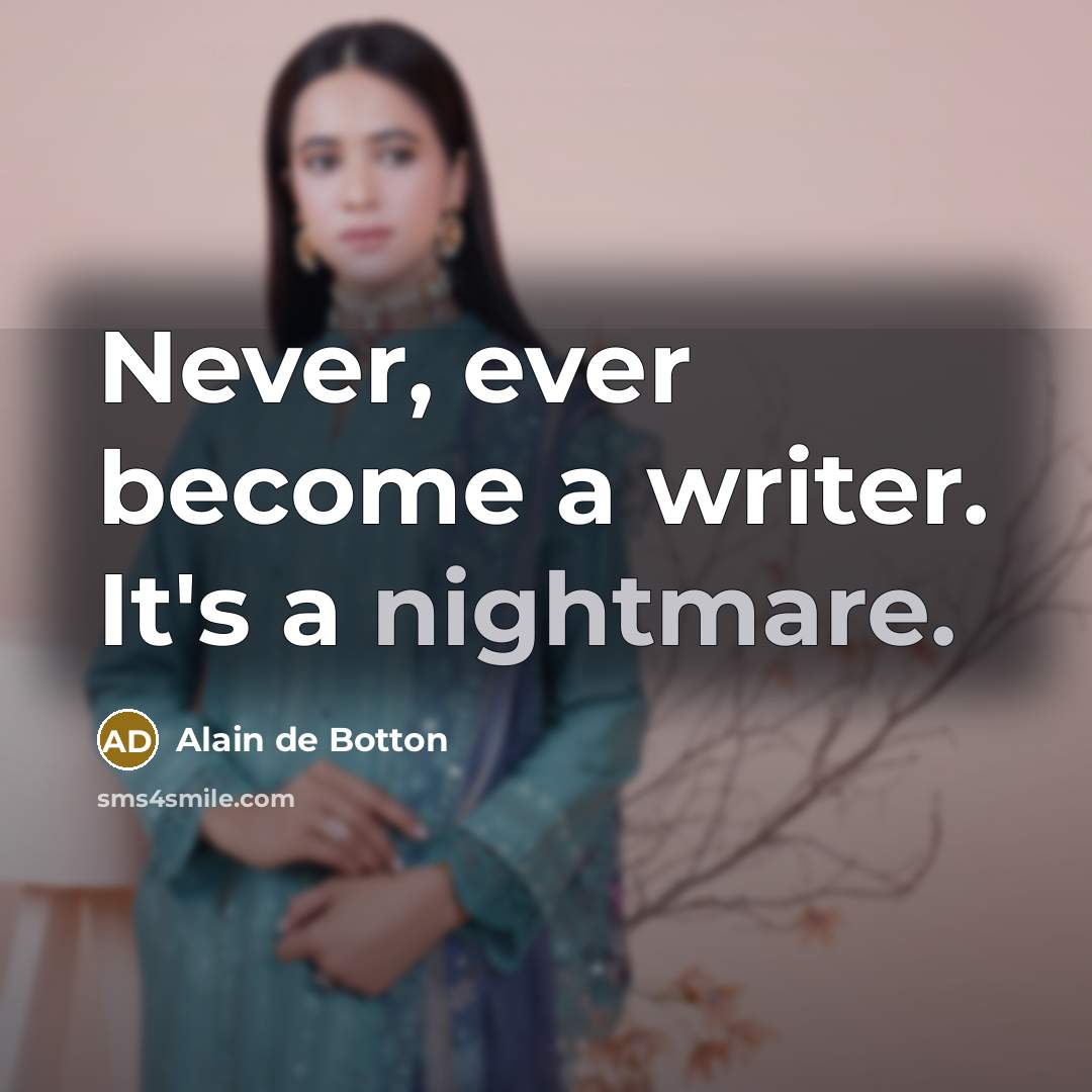 “Never, ever become a writer. It's a nightmare.…” quote by Alain de Botton