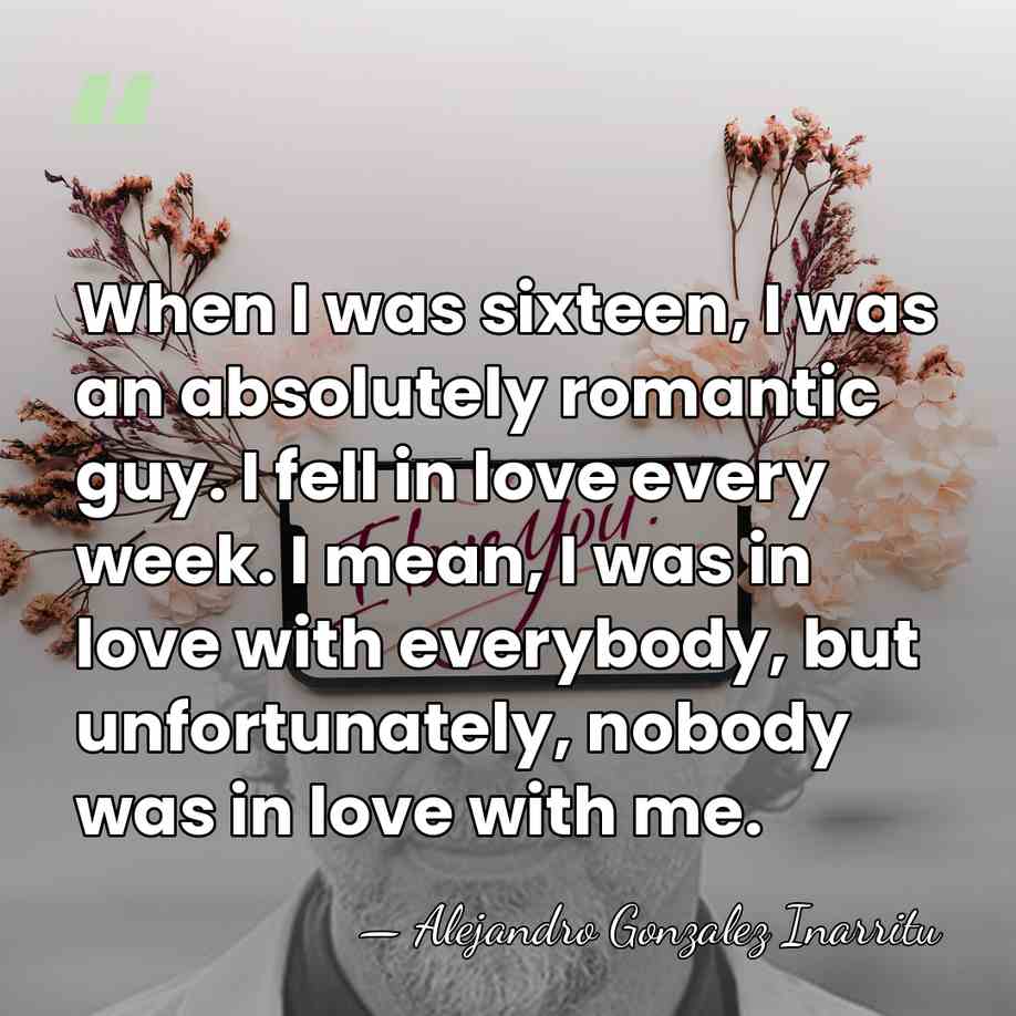 When I was sixteen, I was an absolutely romantic guy. I fell&hellip; - Alejandro Gonzalez Inarritu
