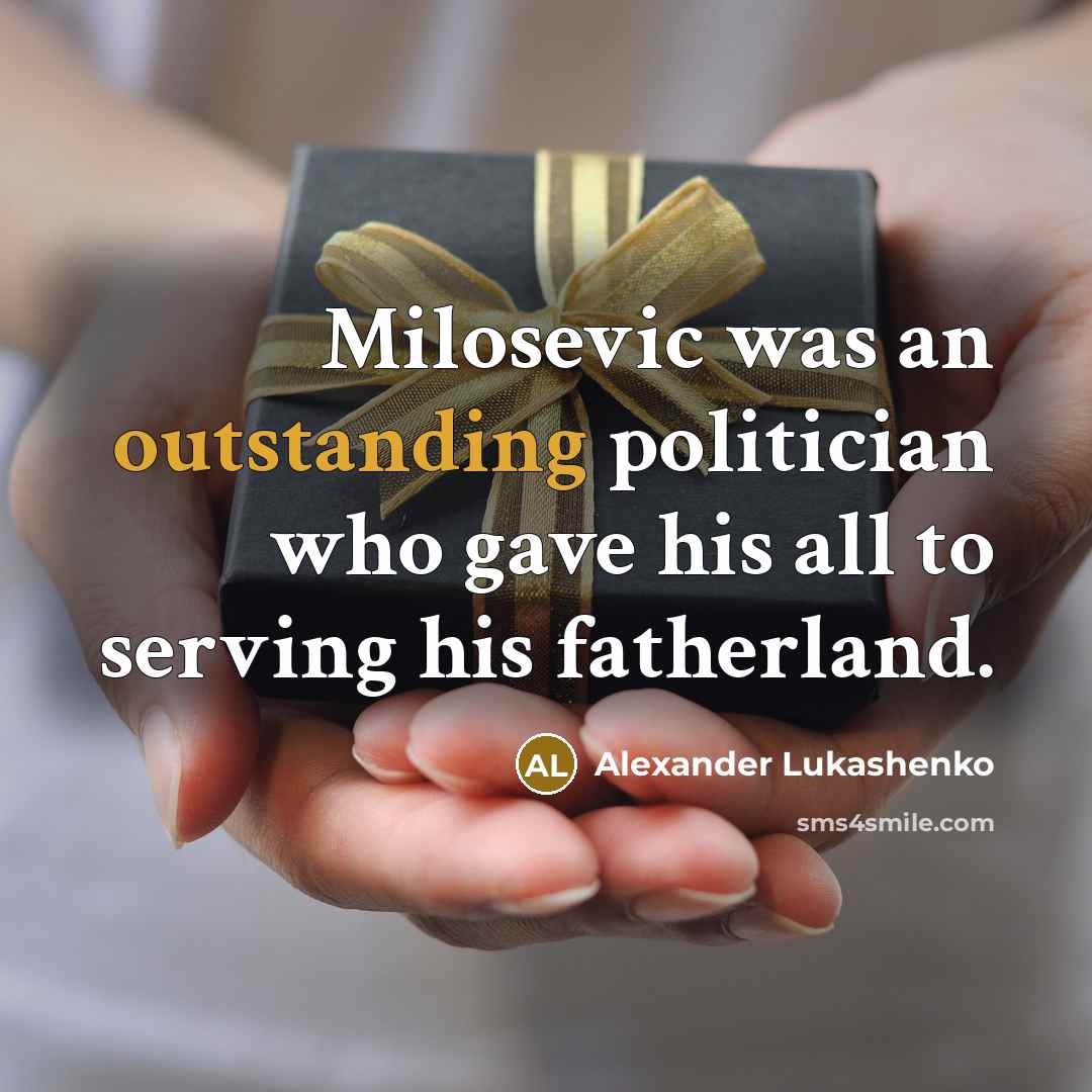 “Milosevic was an outstanding politician who gave his all to…” quote by Alexander Lukashenko