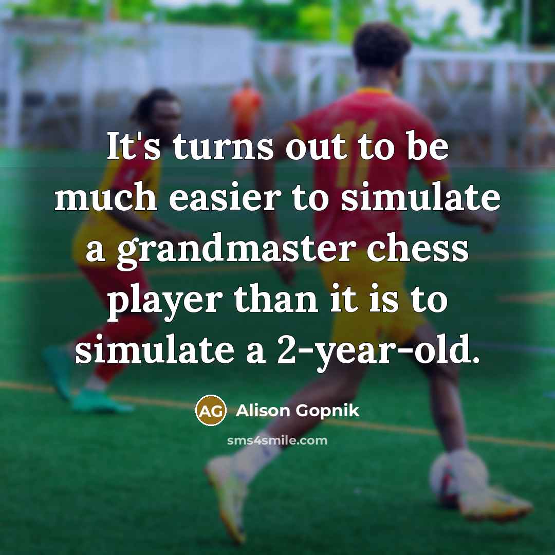 “It's turns out to be much easier to simulate a…” quote by Alison Gopnik