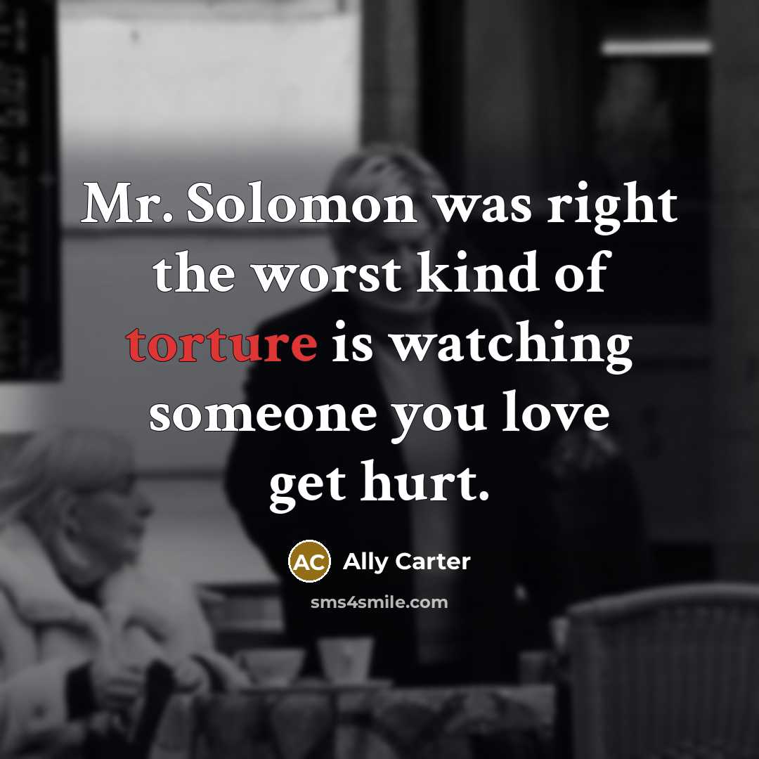 “Mr. Solomon was right the worst kind of torture is…” quote by Ally Carter